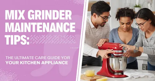 mixer grinder maintenance tips